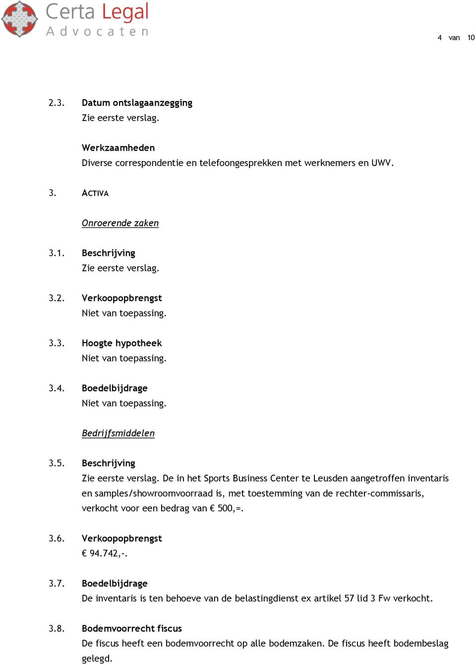 Beschrijving De in het Sports Business Center te Leusden aangetroffen inventaris en samples/showroomvoorraad is, met toestemming van de rechter-commissaris, verkocht voor een bedrag van