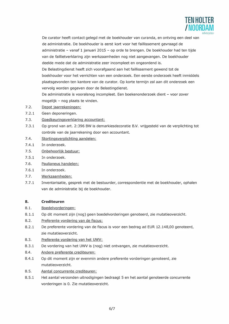 De boekhouder had ten tijde van de faillietverklaring zijn werkzaamheden nog niet aangevangen. De boekhouder deelde mede dat de administratie zeer incompleet en ongeordend is.