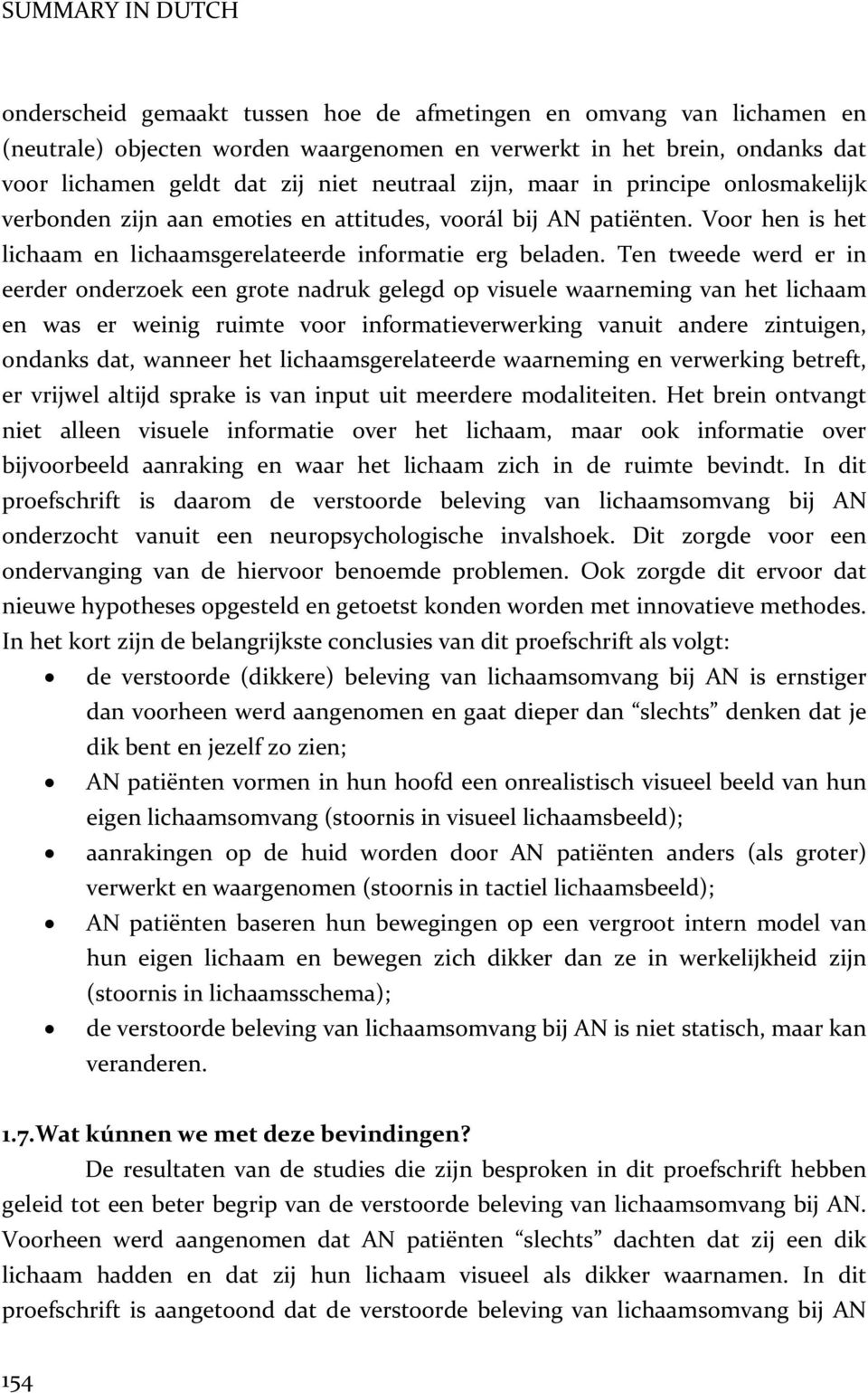 Ten tweede werd er in eerder onderzoek een grote nadruk gelegd op visuele waarneming van het lichaam en was er weinig ruimte voor informatieverwerking vanuit andere zintuigen, ondanks dat, wanneer