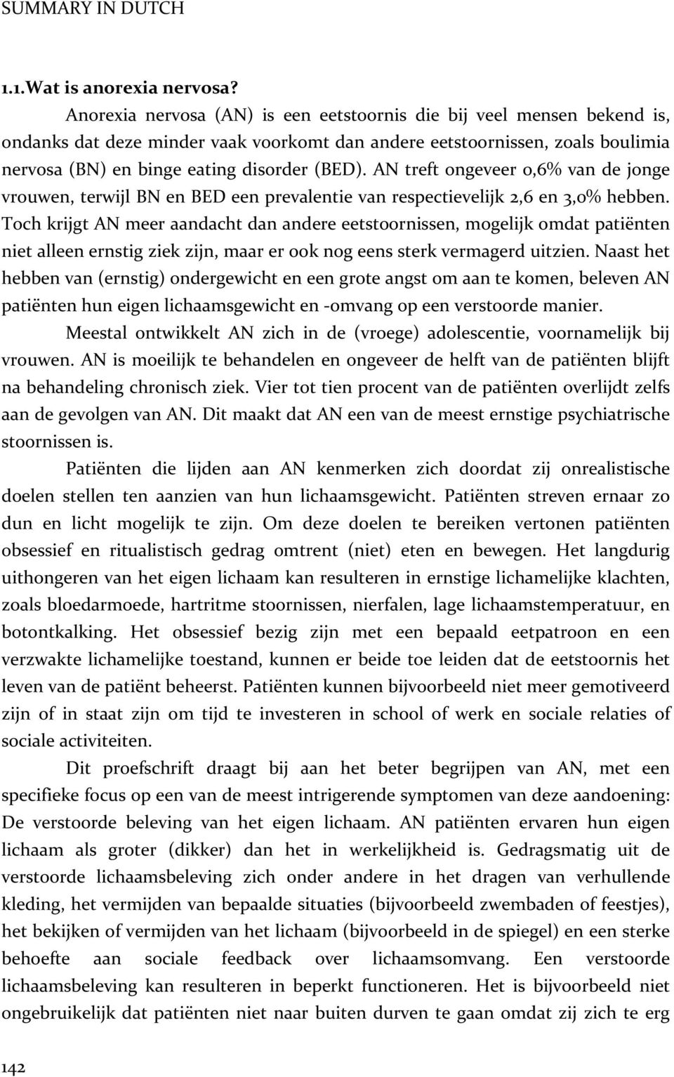 AN treft ongeveer 0,6% van de jonge vrouwen, terwijl BN en BED een prevalentie van respectievelijk 2,6 en 3,0% hebben.