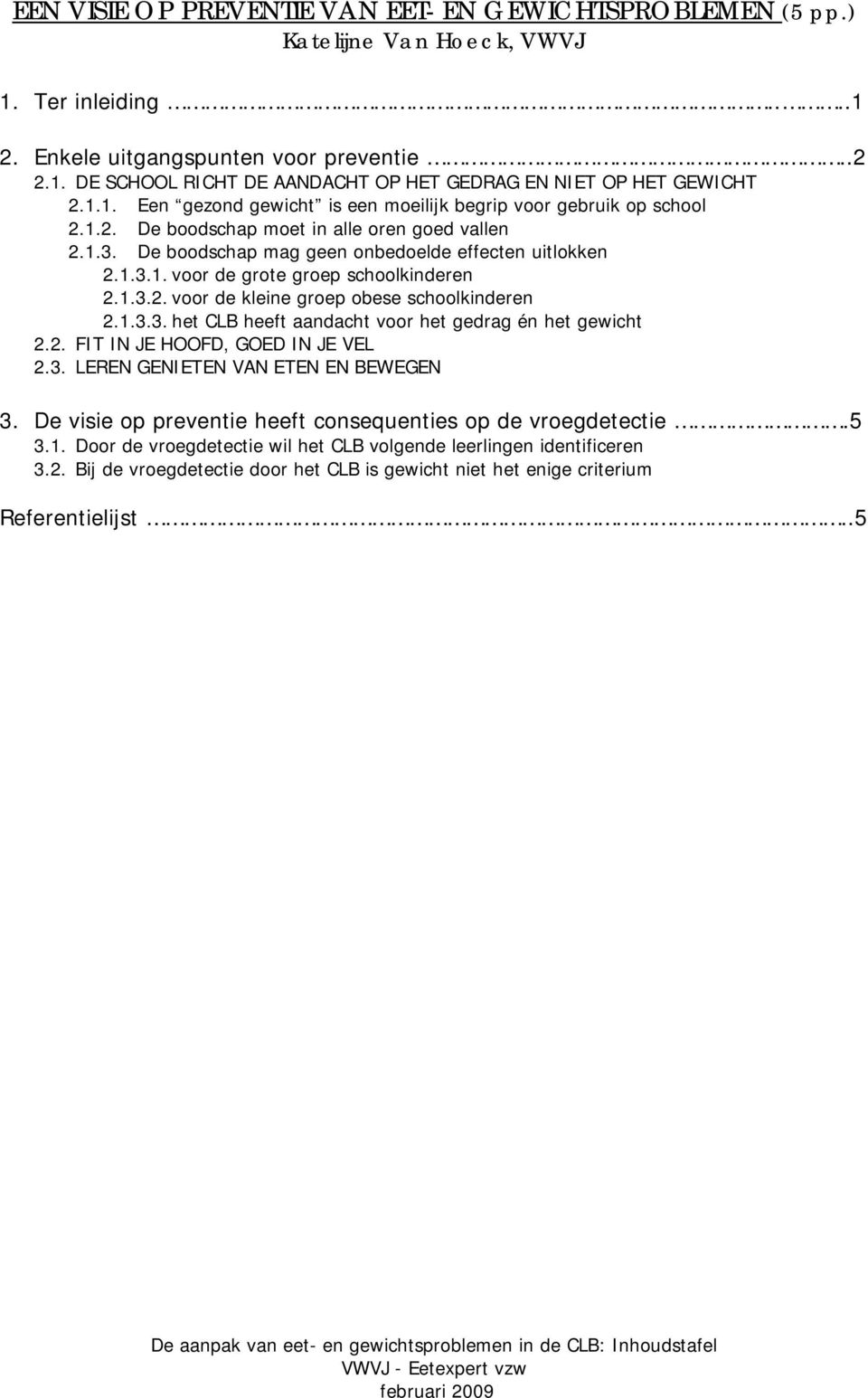 1.3.2. voor de kleine groep obese schoolkinderen 2.1.3.3. het CLB heeft aandacht voor het gedrag én het gewicht 2.2. FIT IN JE HOOFD, GOED IN JE VEL 2.3. LEREN GENIETEN VAN ETEN EN BEWEGEN 3.