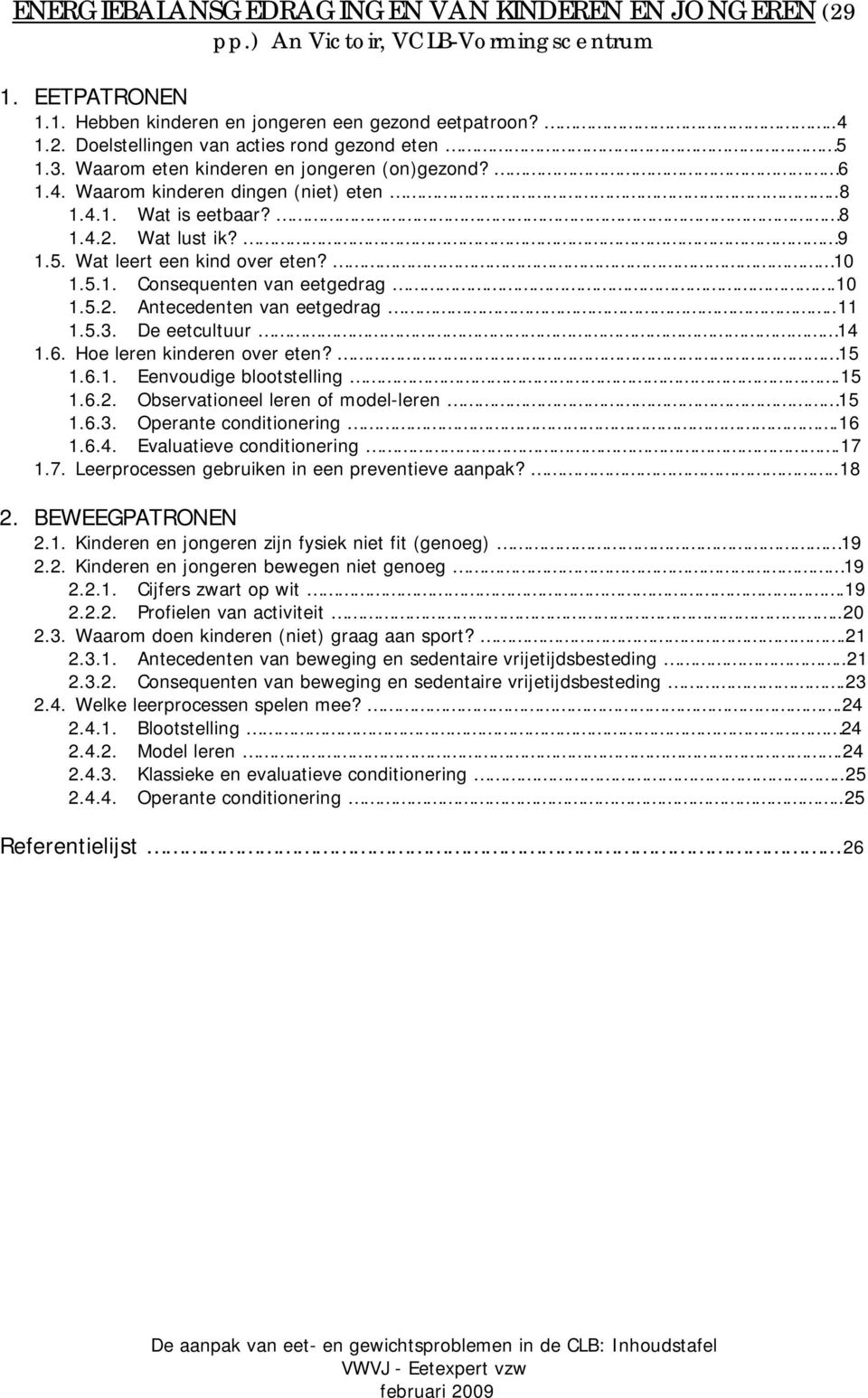 10 1.5.2. Antecedenten van eetgedrag..11 1.5.3. De eetcultuur 14 1.6. Hoe leren kinderen over eten? 15 1.6.1. Eenvoudige blootstelling.15 1.6.2. Observationeel leren of model-leren 15 1.6.3. Operante conditionering.