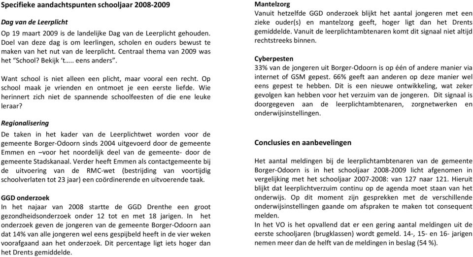 Want school is niet alleen een plicht, maar vooral een recht. Op school maak je vrienden en ontmoet je een eerste liefde. Wie herinnert zich niet de spannende schoolfeesten of die ene leuke leraar?