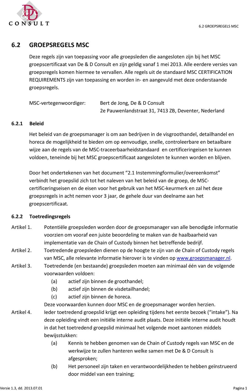 Alle regels uit de standaard MSC CERTIFICATION REQUIREMENTS zijn van toepassing en worden in- en aangevuld met deze onderstaande groepsregels.