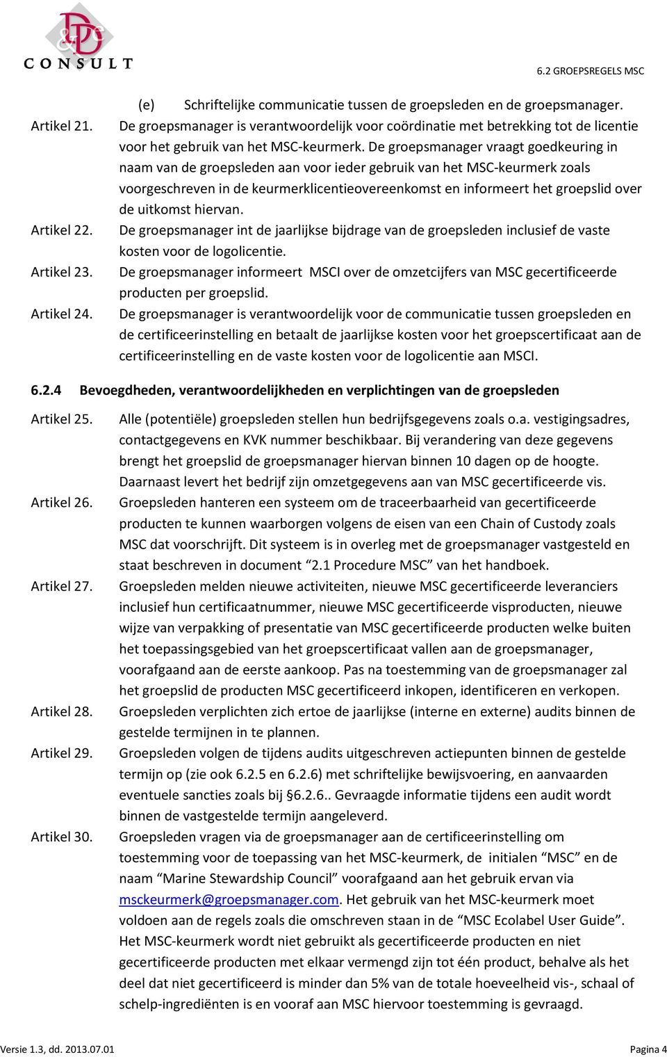 De groepsmanager vraagt goedkeuring in naam van de groepsleden aan voor ieder gebruik van het MSC-keurmerk zoals voorgeschreven in de keurmerklicentieovereenkomst en informeert het groepslid over de