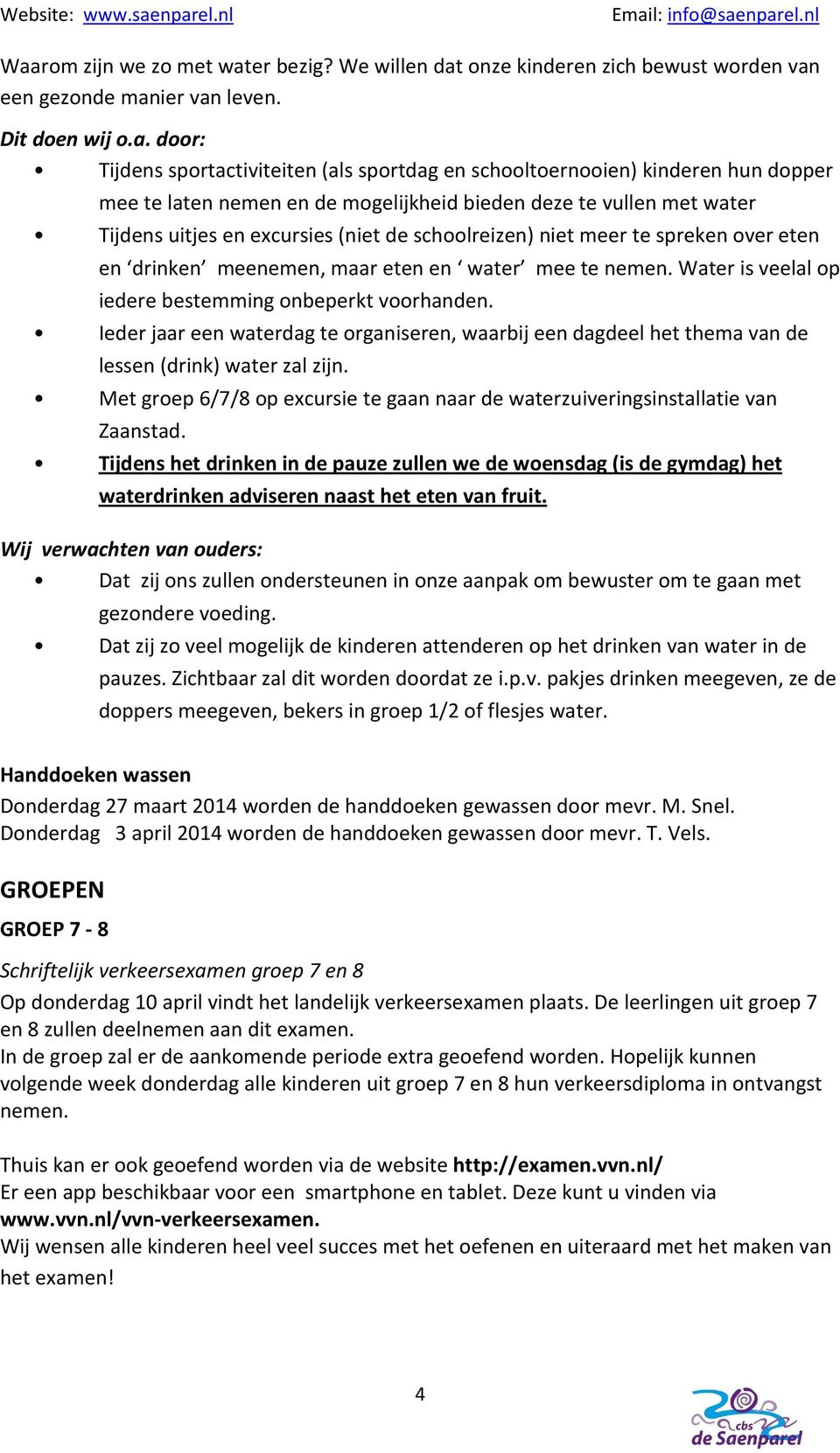 drinken meenemen, maar eten en water mee te nemen. Water is veelal op iedere bestemming onbeperkt voorhanden.