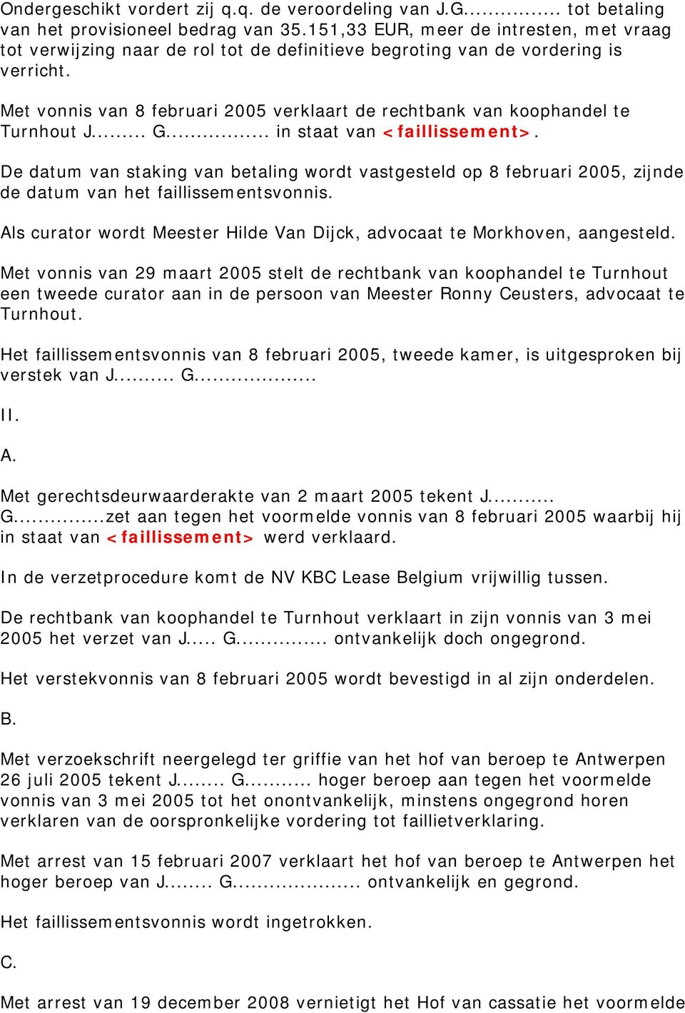 Met vonnis van 8 februari 2005 verklaart de rechtbank van koophandel te Turnhout J... G... in staat van <faillissement>.