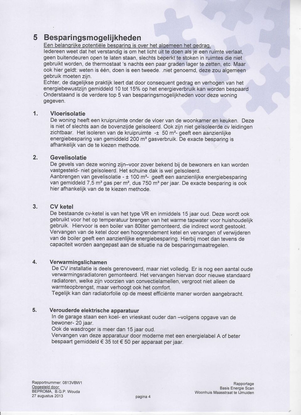 thermostaat 's nachts een paar graden lager te zetten, etc. Maar ook hier geldt: weten is één, doen is een tweede,.niet genoemd, deze zou algemeen gebruik moeten zijn.