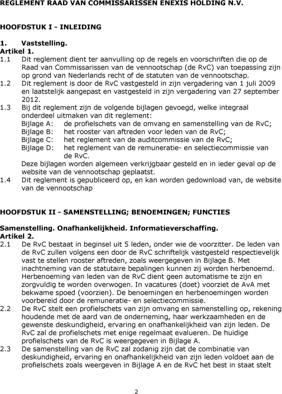 1.1 Dit reglement dient ter aanvulling op de regels en voorschriften die op de Raad van Commissarissen van de vennootschap (de RvC) van toepassing zijn op grond van Nederlands recht of de statuten