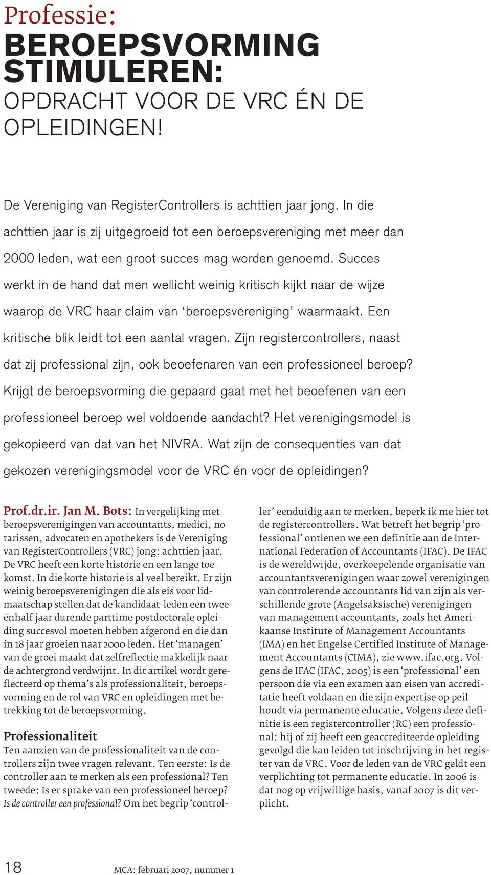 Succes werkt in de hand dat men wellicht weinig kritisch kijkt naar de wijze waarop de VRC haar claim van beroepsvereniging waarmaakt. Een kritische blik leidt tot een aantal vragen.