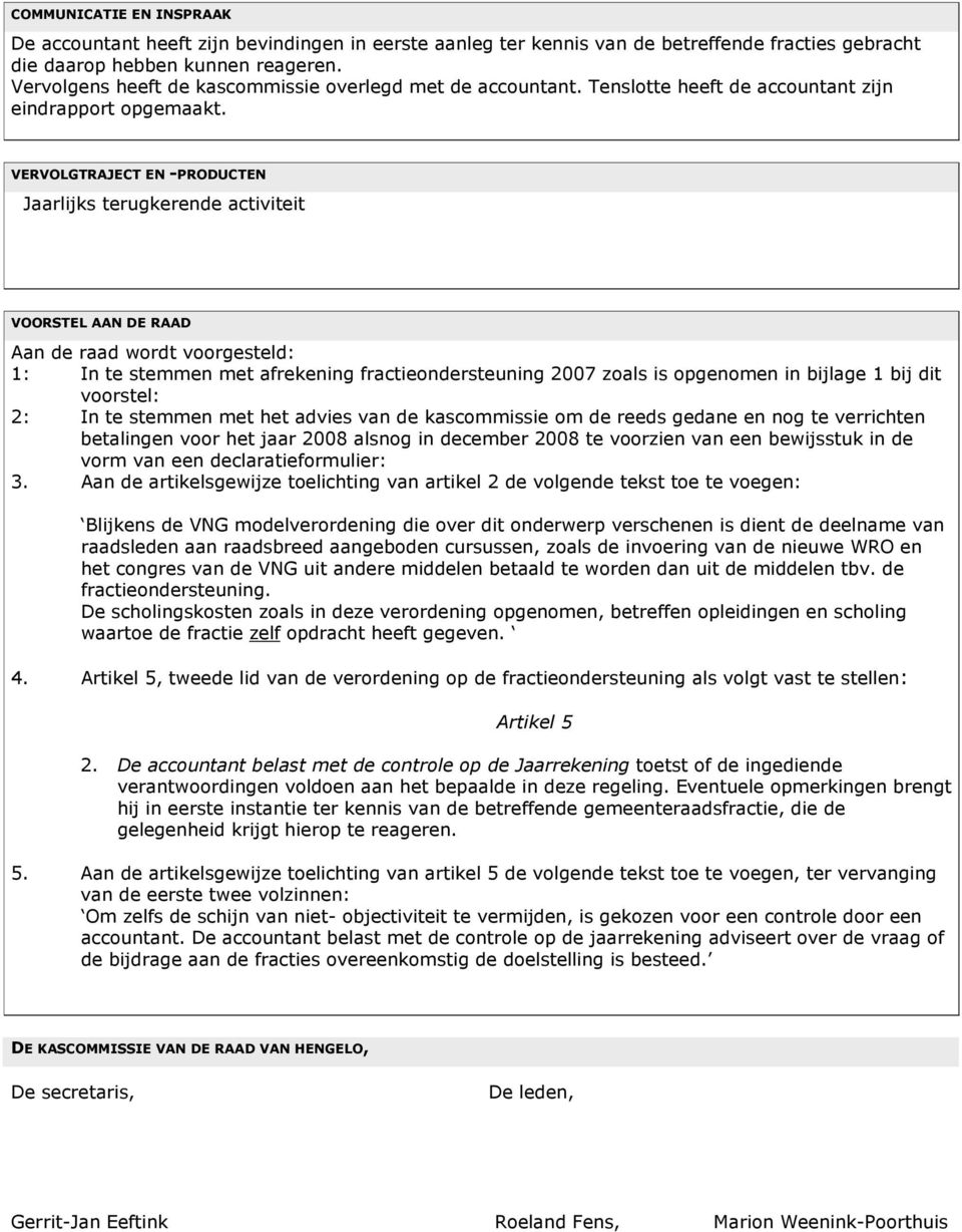 VERVOLGTRAJECT EN -PRODUCTEN Jaarlijks terugkerende activiteit VOORSTEL AAN DE RAAD Aan de raad wordt voorgesteld: 1: In te stemmen met afrekening fractieondersteuning 2007 zoals is opgenomen in