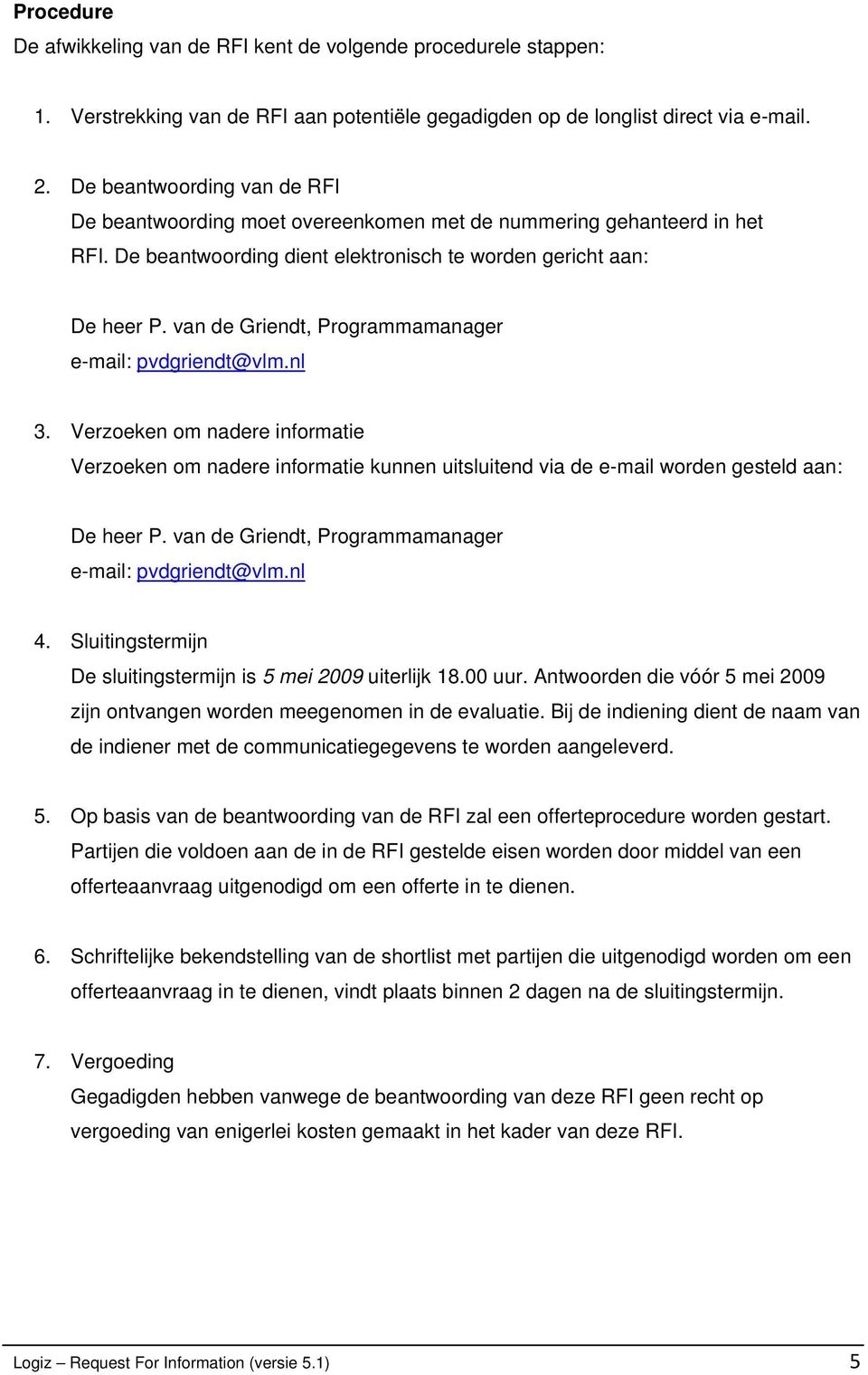 van de Griendt, Programmamanager e-mail: pvdgriendt@vlm.nl 3. Verzoeken om nadere informatie Verzoeken om nadere informatie kunnen uitsluitend via de e-mail worden gesteld aan: De heer P.