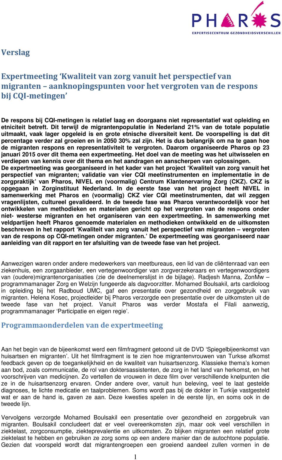 Dit terwijl de migrantenpopulatie in Nederland 21% van de totale populatie uitmaakt, vaak lager opgeleid is en grote etnische diversiteit kent.