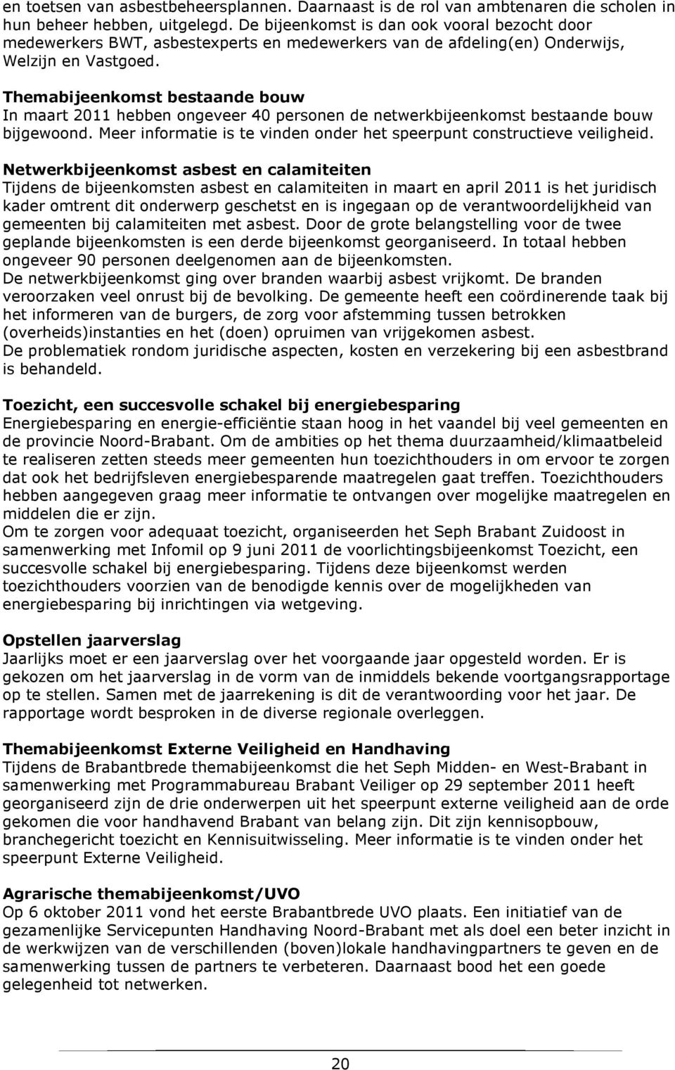 Themabijeenkomst bestaande bouw In maart 2011 hebben ongeveer 40 personen de netwerkbijeenkomst bestaande bouw bijgewoond. Meer informatie is te vinden onder het speerpunt constructieve veiligheid.