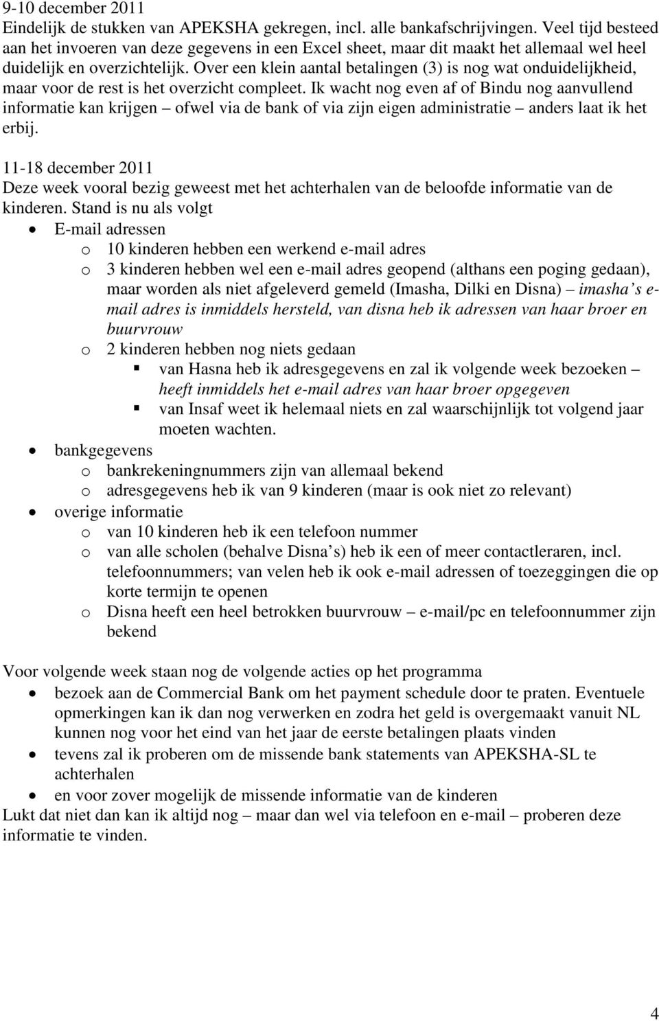 Over een klein aantal betalingen (3) is nog wat onduidelijkheid, maar voor de rest is het overzicht compleet.