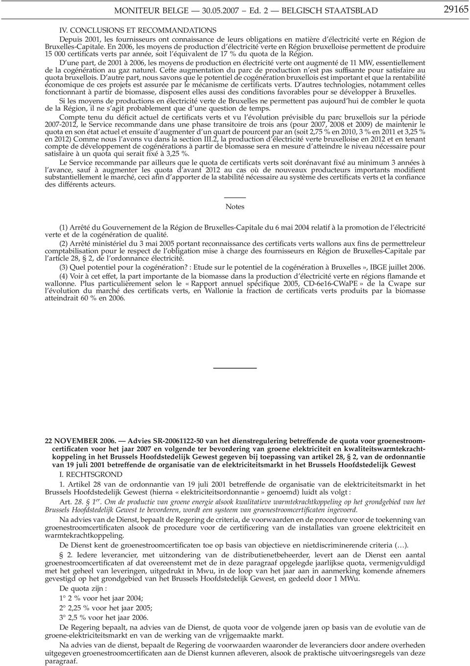 D une part, de 2001 à 2006, les moyens de production en électricité verte ont augmenté de 11 MW, essentiellement de la cogénération au gaz naturel.