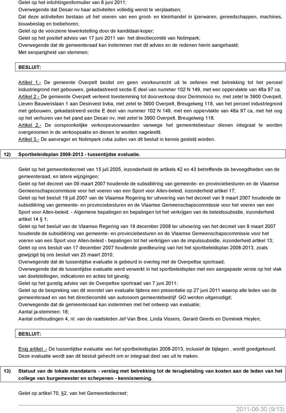 directiecomité van Nolimpark; Overwegende dat de gemeenteraad kan instemmen met dit advies en de redenen hierin aangehaald; Artikel 1.