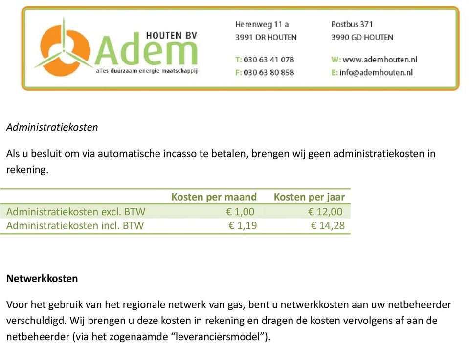 BTW 1,19 14,28 Netwerkkosten Voor het gebruik van het regionale netwerk van gas, bent u netwerkkosten aan uw