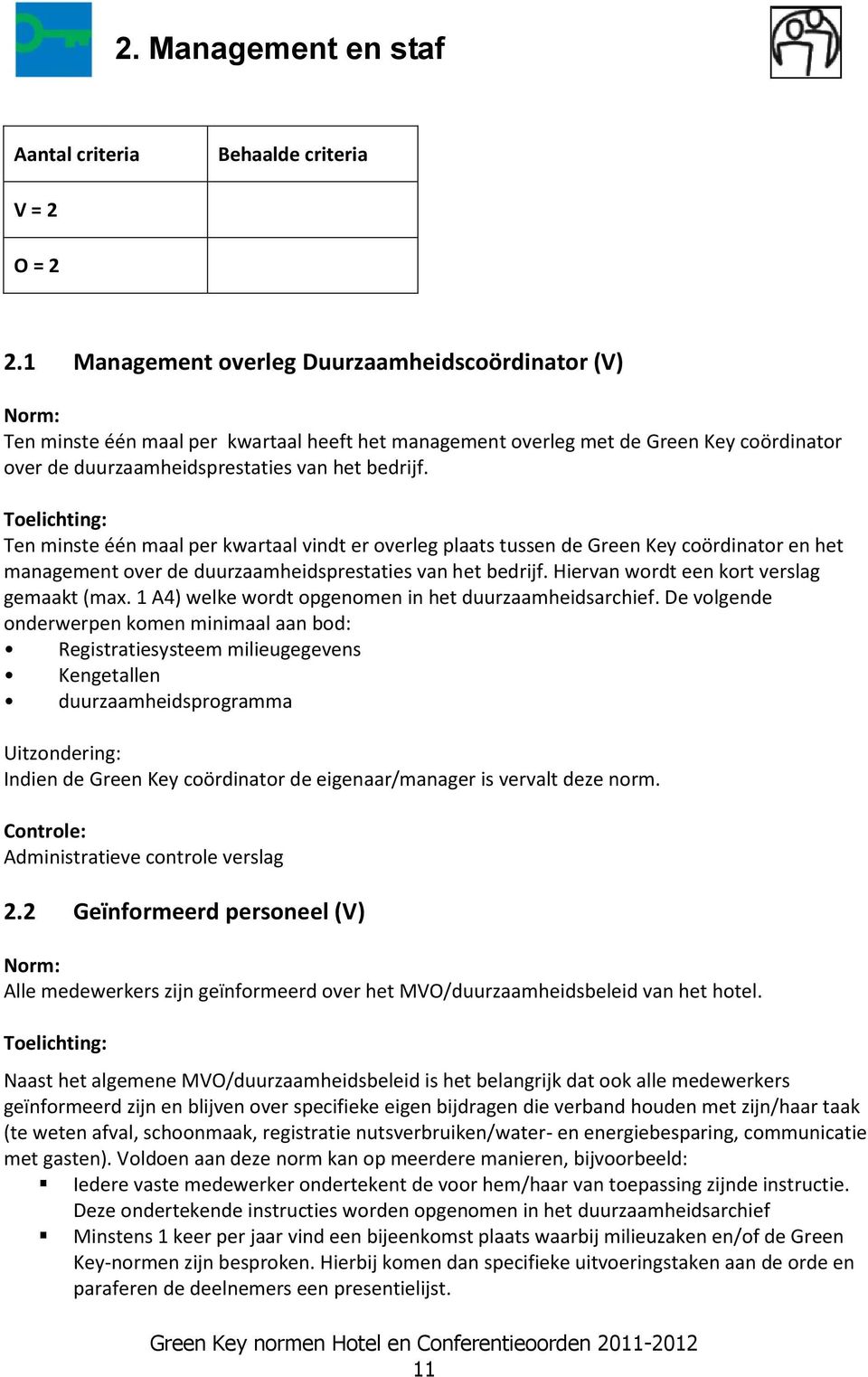 Ten minste één maal per kwartaal vindt er overleg plaats tussen de Green Key coördinator en het management over de duurzaamheidsprestaties van het bedrijf. Hiervan wordt een kort verslag gemaakt (max.