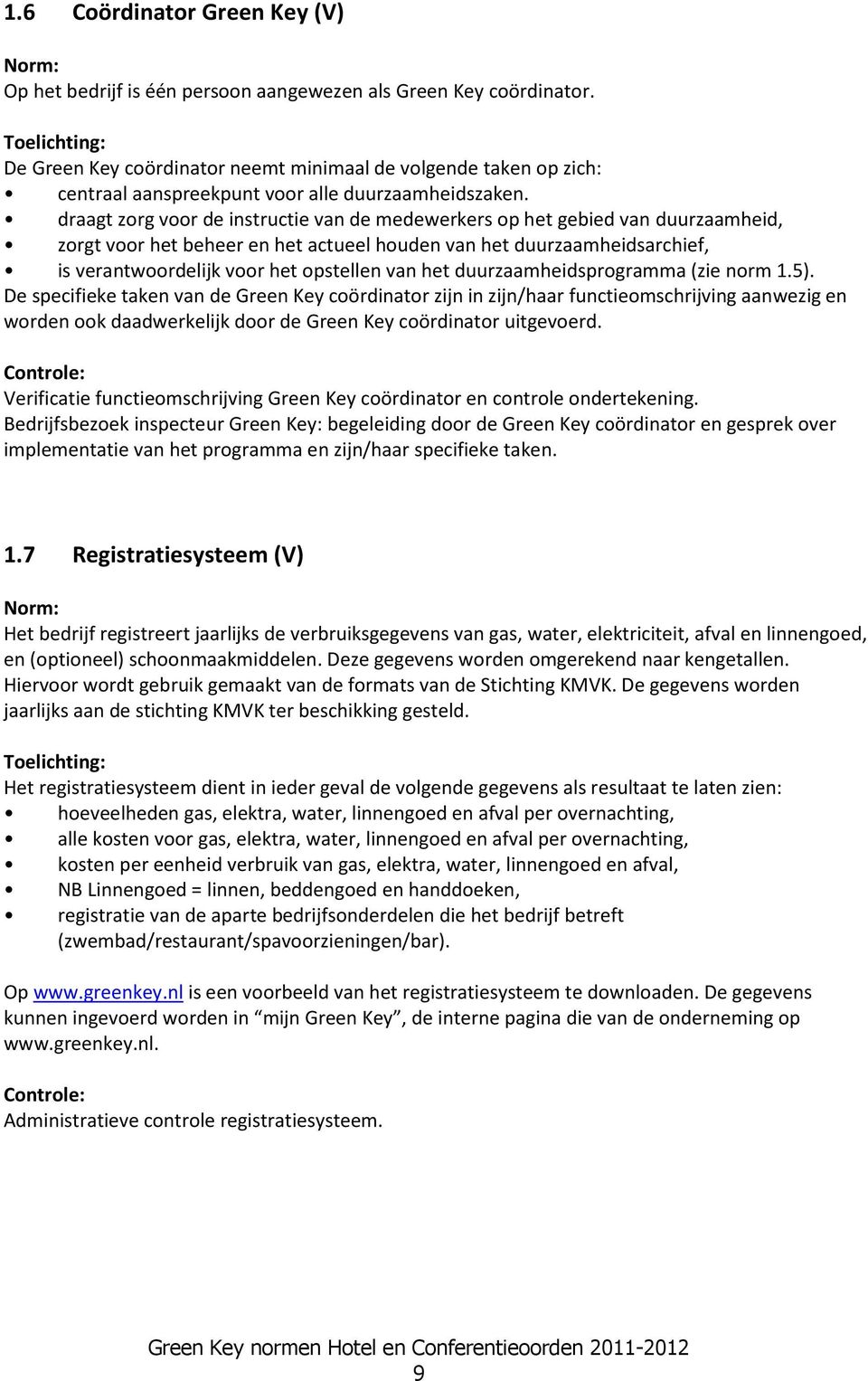 draagt zorg voor de instructie van de medewerkers op het gebied van duurzaamheid, zorgt voor het beheer en het actueel houden van het duurzaamheidsarchief, is verantwoordelijk voor het opstellen van