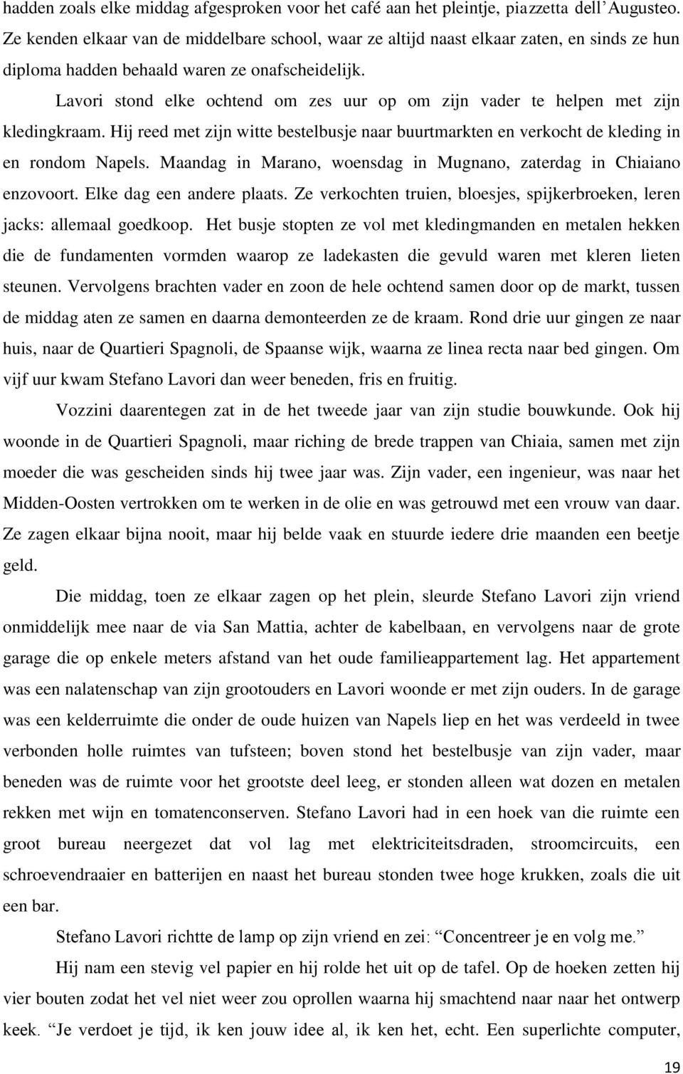 Lavori stond elke ochtend om zes uur op om zijn vader te helpen met zijn kledingkraam. Hij reed met zijn witte bestelbusje naar buurtmarkten en verkocht de kleding in en rondom Napels.