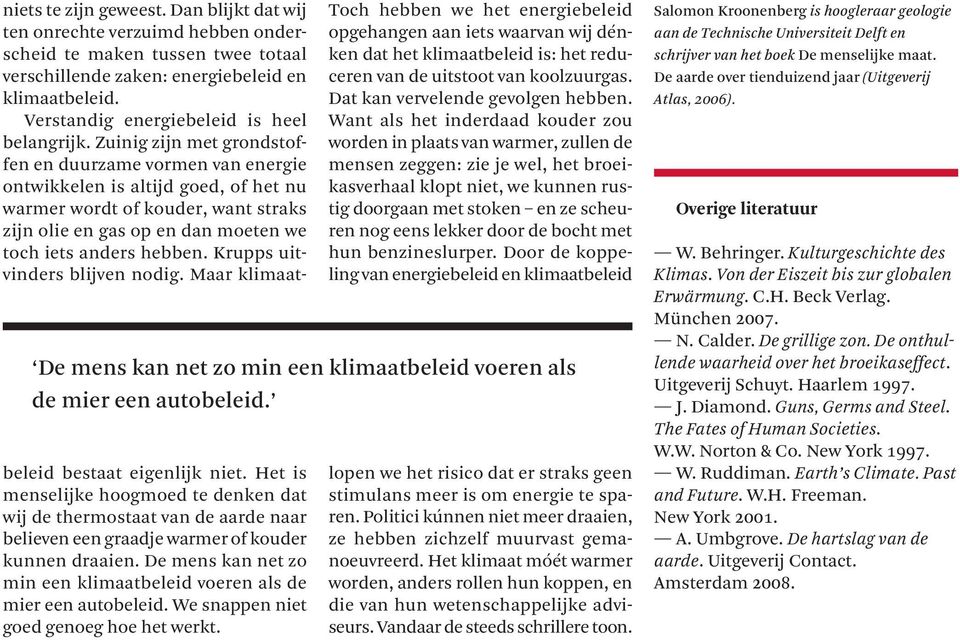 Zuinig zijn met grondstoffen en duurzame vormen van energie ontwikkelen is altijd goed, of het nu warmer wordt of kouder, want straks zijn olie en gas op en dan moeten we toch iets anders hebben.