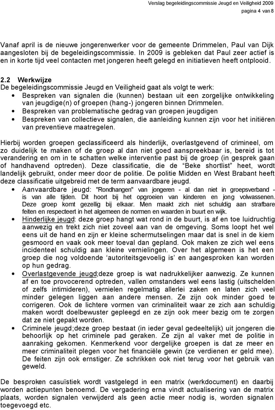 als volgt te werk: Bespreken van signalen die (kunnen) bestaan uit een zorgelijke ontwikkeling van jeugdige(n) of groepen (hang-) jongeren binnen Drimmelen.