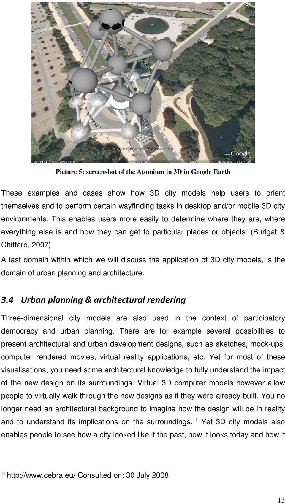 (Burigat & Chittaro, 2007) A last domain within which we will discuss the application of 3D city models, is the domain of urban planning and architecture.