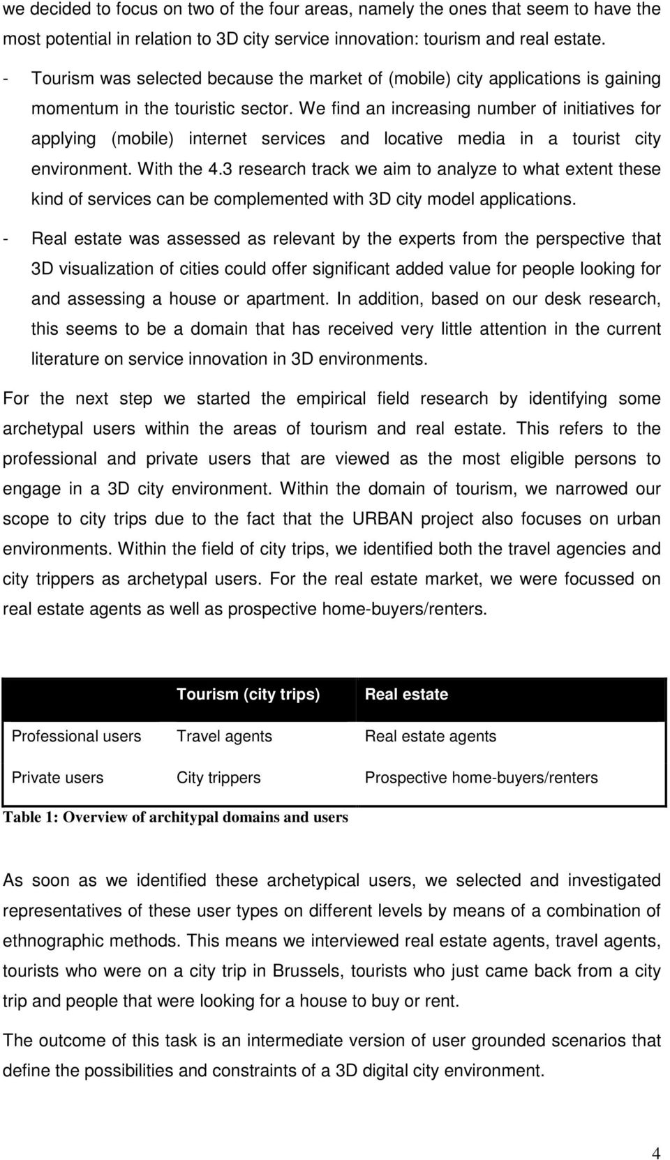 We find an increasing number of initiatives for applying (mobile) internet services and locative media in a tourist city environment. With the 4.