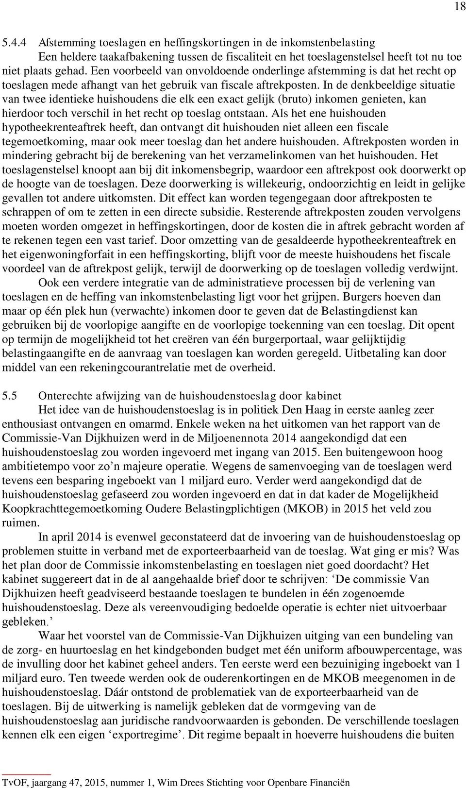 In de denkbeeldige situatie van twee identieke huishoudens die elk een exact gelijk (bruto) inkomen genieten, kan hierdoor toch verschil in het recht op toeslag ontstaan.