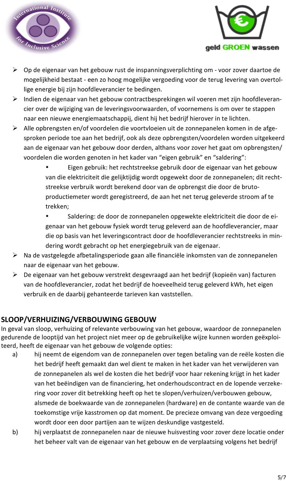 Ø Indien de eigenaar van het gebouw contractbesprekingen wil voeren met zijn hoofdleveran- cier over de wijziging van de leveringsvoorwaarden, of voornemens is om over te stappen naar een nieuwe