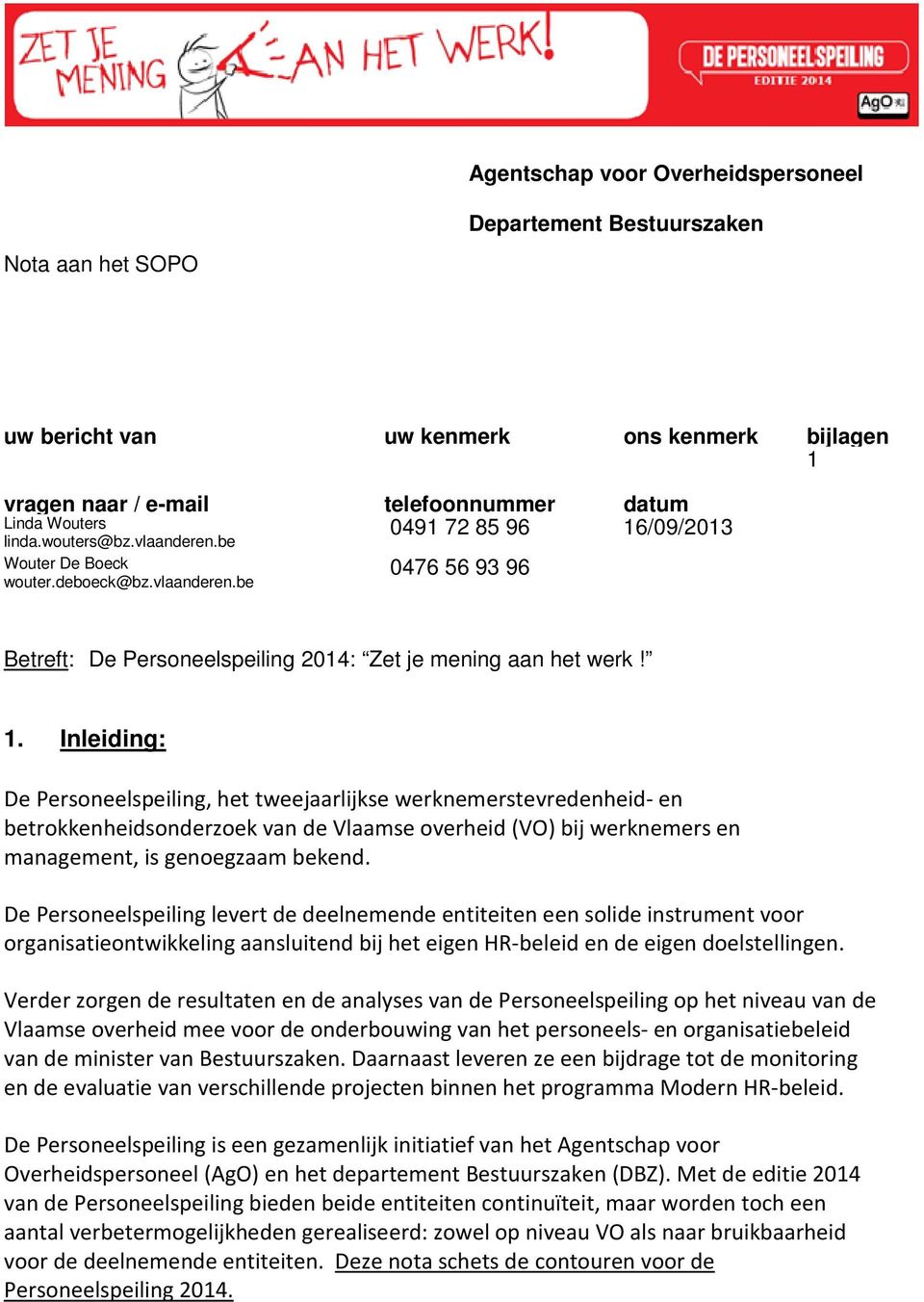 Inleiding: De Personeelspeiling, het tweejaarlijkse werknemerstevredenheid- en betrokkenheidsonderzoek van de Vlaamse overheid (VO) bij werknemers en management, is genoegzaam bekend.