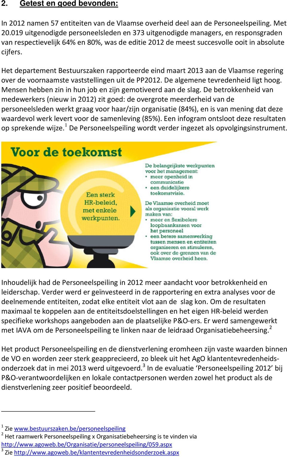 Het departement Bestuurszaken rapporteerde eind maart 2013 aan de Vlaamse regering over de voornaamste vaststellingen uit de PP2012. De algemene tevredenheid ligt hoog.