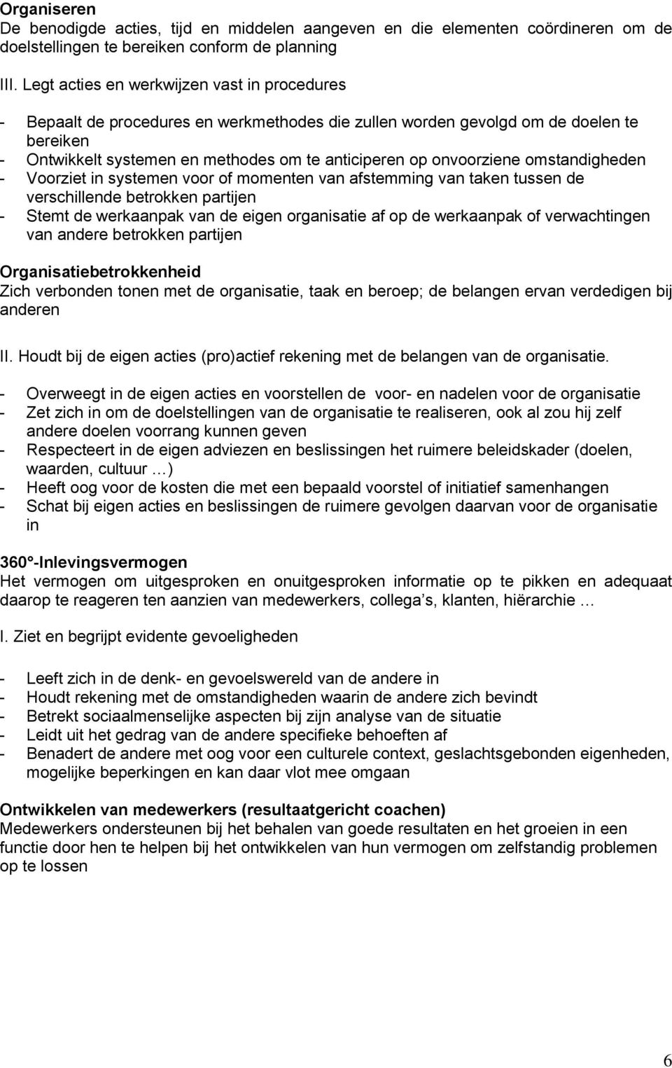 onvoorziene omstandigheden - Voorziet in systemen voor of momenten van afstemming van taken tussen de verschillende betrokken partijen - Stemt de werkaanpak van de eigen organisatie af op de