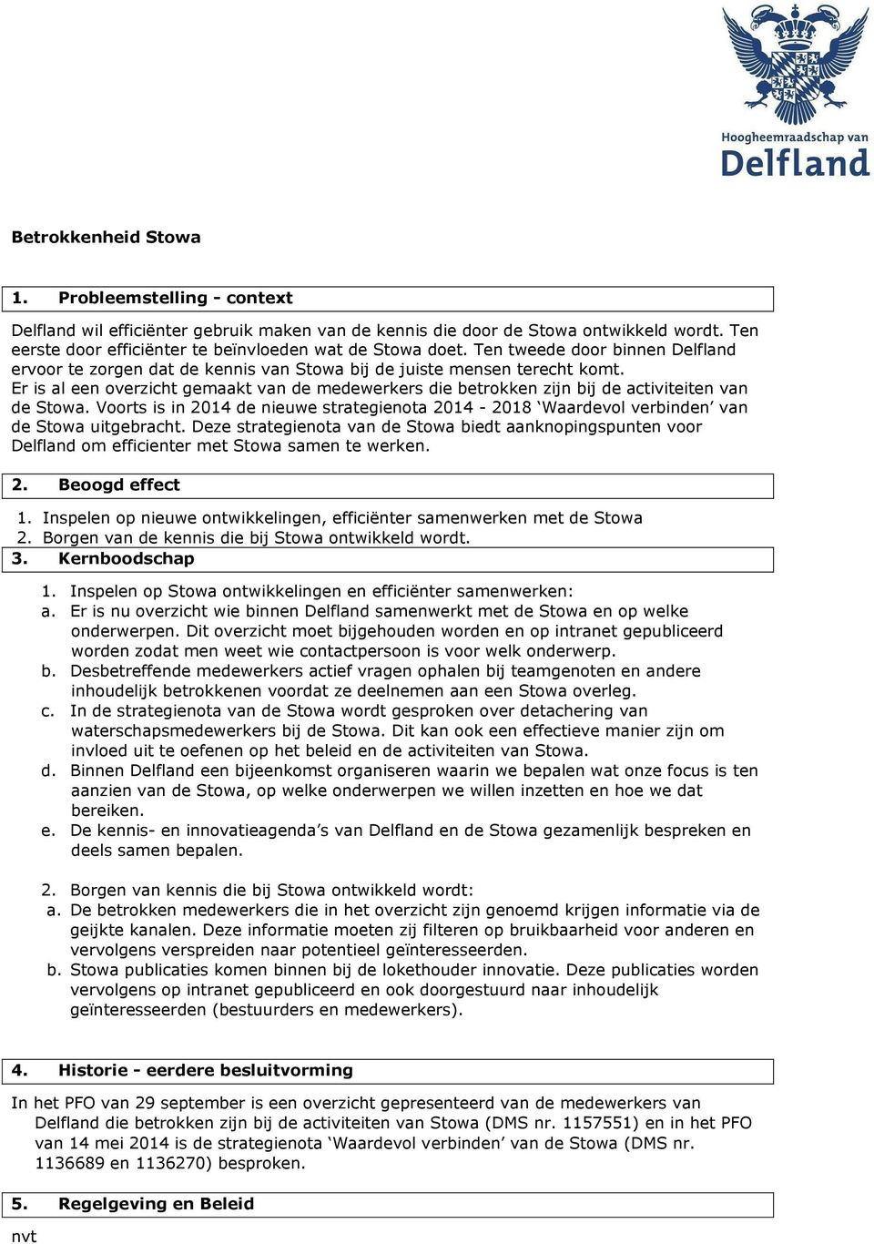 Er is al een overzicht gemaakt van de medewerkers die betrokken zijn bij de activiteiten van de Stowa. Voorts is in 2014 de nieuwe strategienota 2014-2018 Waardevol verbinden van de Stowa uitgebracht.