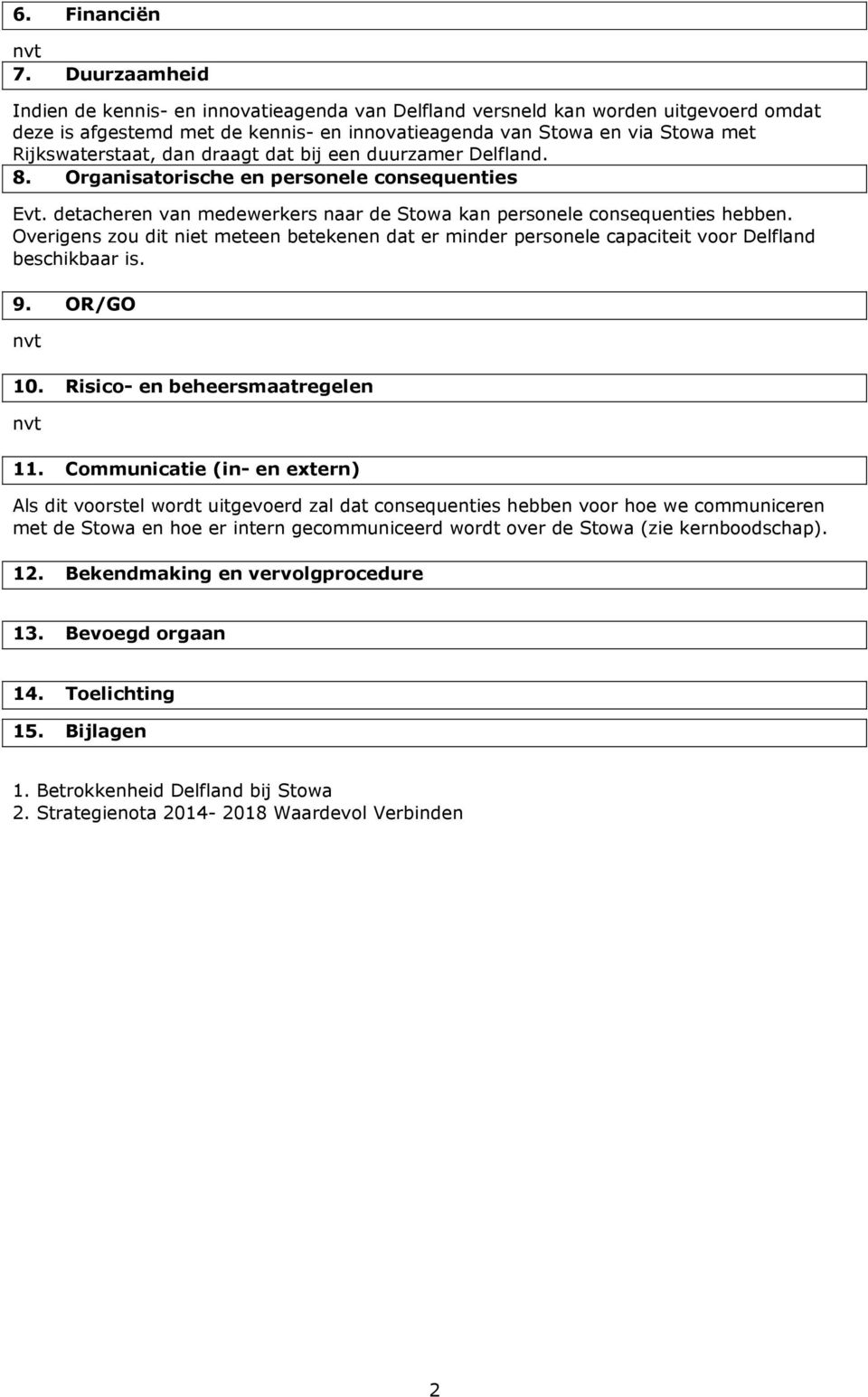 draagt dat bij een duurzamer Delfland. 8. Organisatorische en personele consequenties Evt. detacheren van medewerkers naar de Stowa kan personele consequenties hebben.