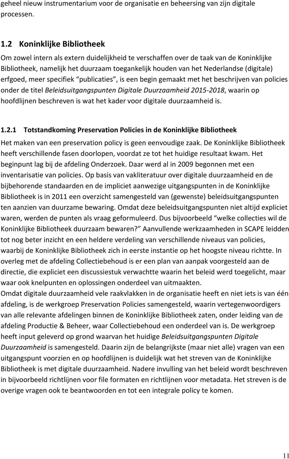 erfgoed, meer specifiek publicaties, is een begin gemaakt met het beschrijven van policies onder de titel Beleidsuitgangspunten Digitale Duurzaamheid 2015-2018, waarin op hoofdlijnen beschreven is