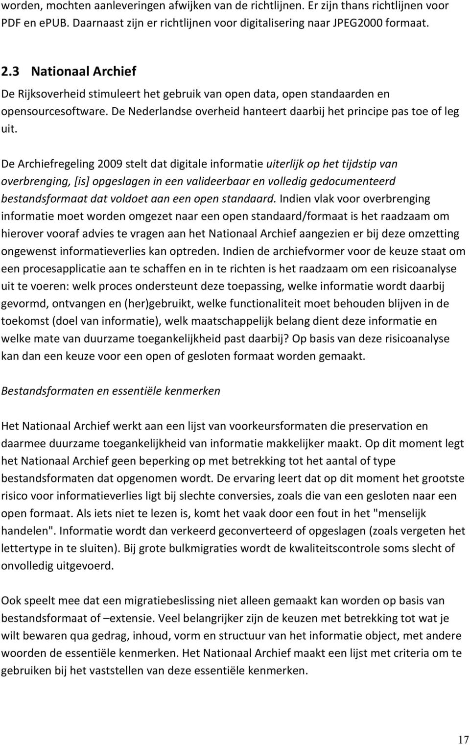 De Archiefregeling 2009 stelt dat digitale informatie uiterlijk op het tijdstip van overbrenging, [is] opgeslagen in een valideerbaar en volledig gedocumenteerd bestandsformaat dat voldoet aan een