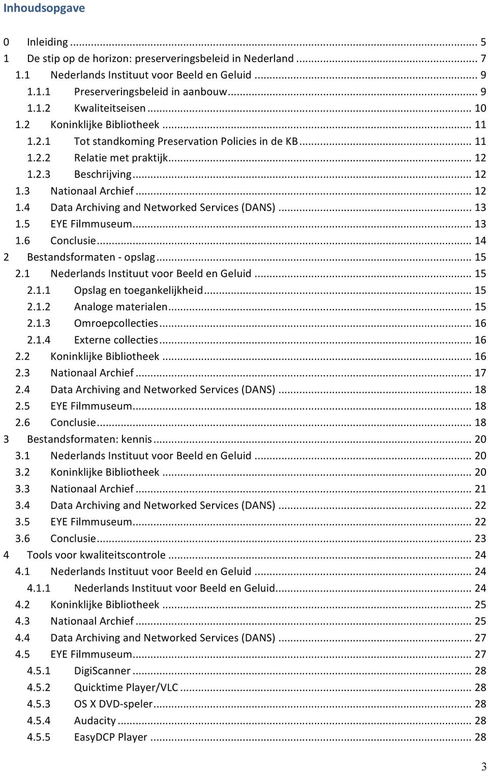 .. 13 1.5 EYE Filmmuseum... 13 1.6 Conclusie... 14 2 Bestandsformaten - opslag... 15 2.1 Nederlands Instituut voor Beeld en Geluid... 15 2.1.1 Opslag en toegankelijkheid... 15 2.1.2 Analoge materialen.