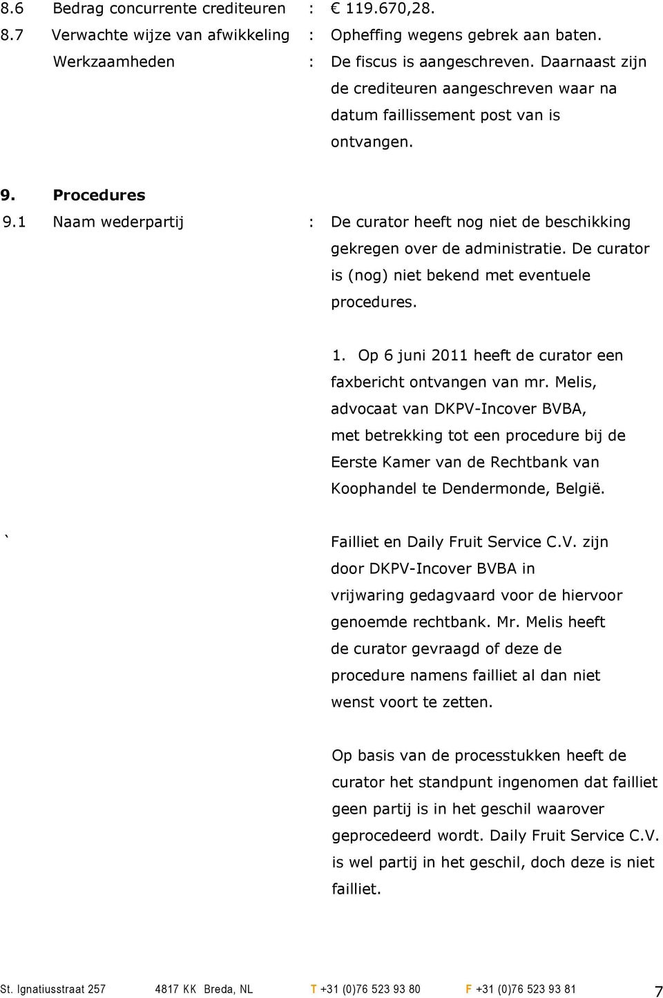 1 Naam wederpartij : De curator heeft nog niet de beschikking gekregen over de administratie. De curator is (nog) niet bekend met eventuele procedures. 1.