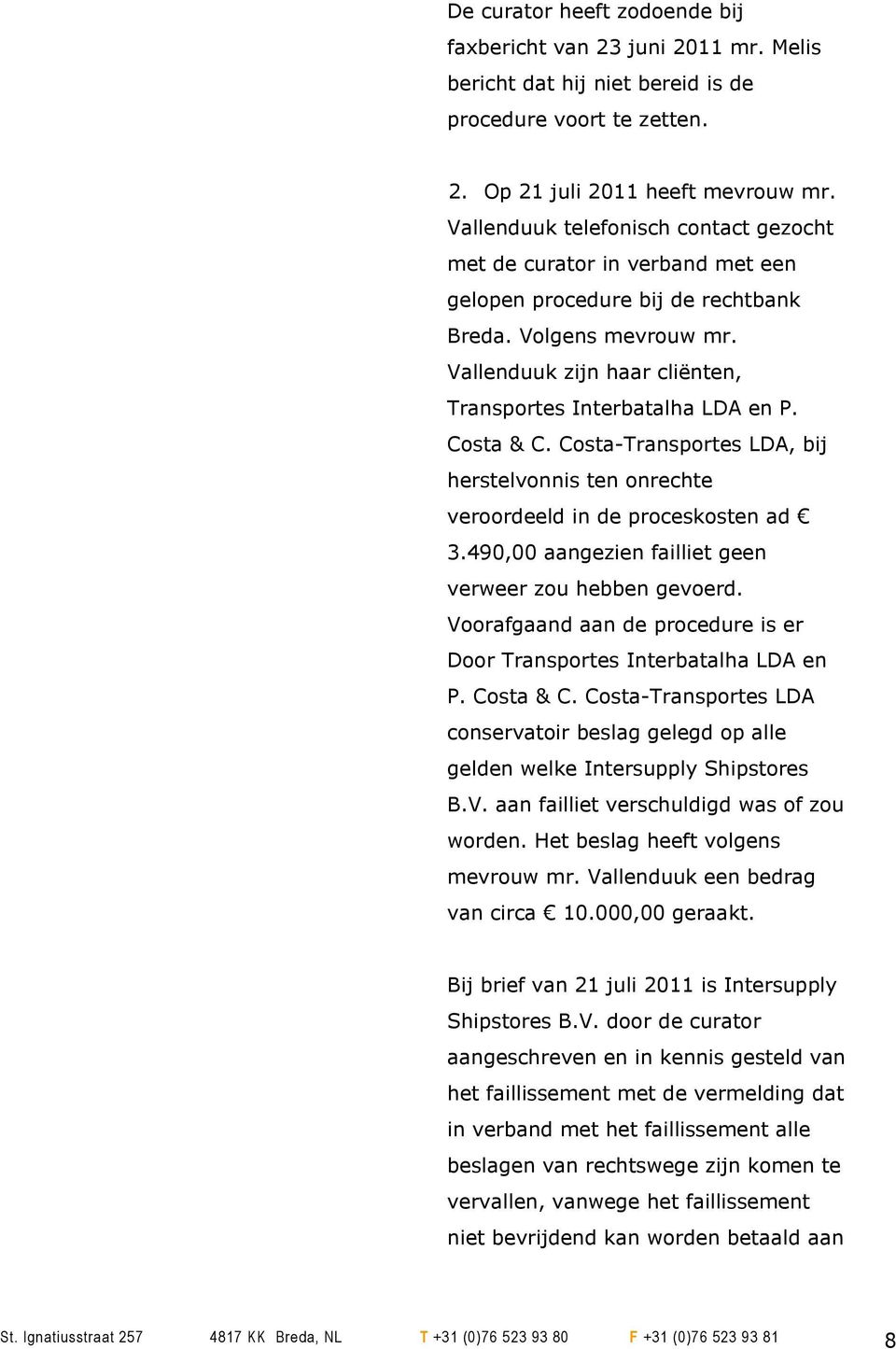 Costa & C. Costa-Transportes LDA, bij herstelvonnis ten onrechte veroordeeld in de proceskosten ad 3.490,00 aangezien failliet geen verweer zou hebben gevoerd.