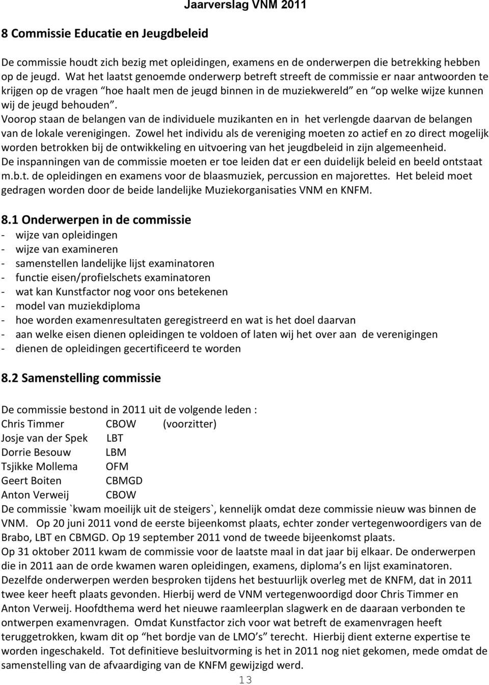 behouden. Voorop staan de belangen van de individuele muzikanten en in het verlengde daarvan de belangen van de lokale verenigingen.