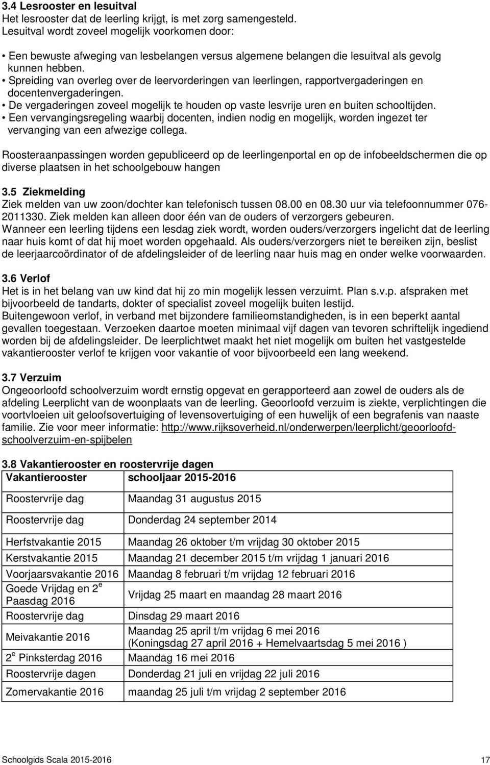 Spreiding van overleg over de leervorderingen van leerlingen, rapportvergaderingen en docentenvergaderingen. De vergaderingen zoveel mogelijk te houden op vaste lesvrije uren en buiten schooltijden.