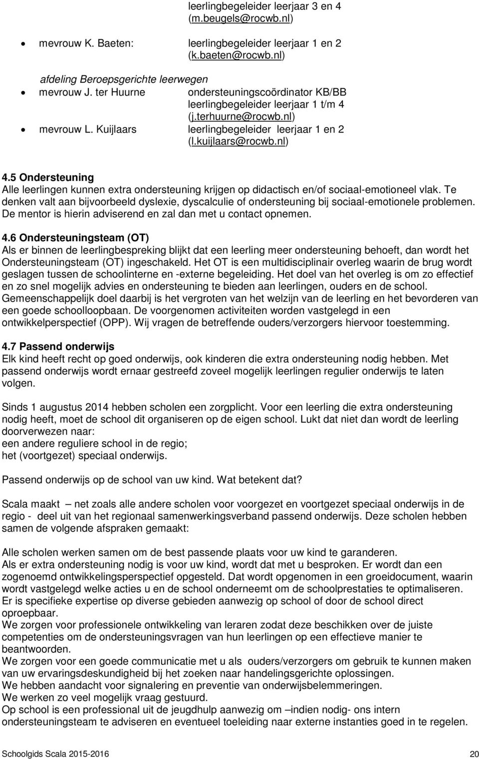 5 Ondersteuning Alle leerlingen kunnen extra ondersteuning krijgen op didactisch en/of sociaal-emotioneel vlak.