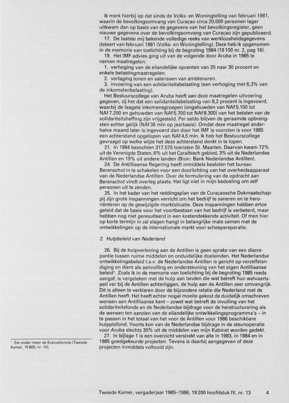 De laatste mij bekende volledige reeks van werkloosheidsgegevens dateert van februari 1981 (Volks- en Woningtelling).