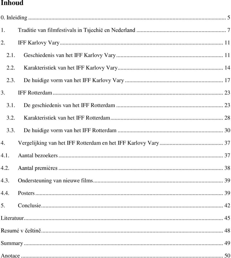 .. 28 3.3. De huidige vorm van het IFF Rotterdam... 30 4. Vergelijking van het IFF Rotterdam en het IFF Karlovy Vary... 37 4.1. Aantal bezoekers... 37 4.2. Aantal premières.