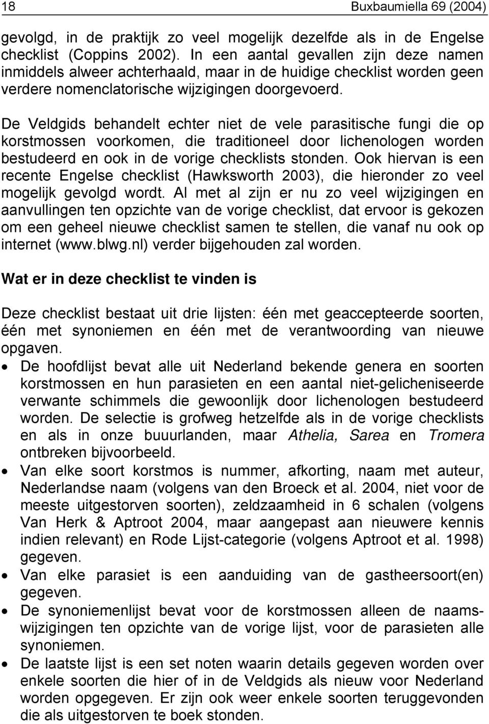 De Veldgids behandelt echter niet de vele parasitische fungi die op korstmossen voorkomen, die traditioneel door lichenologen worden bestudeerd en ook in de vorige checklists stonden.