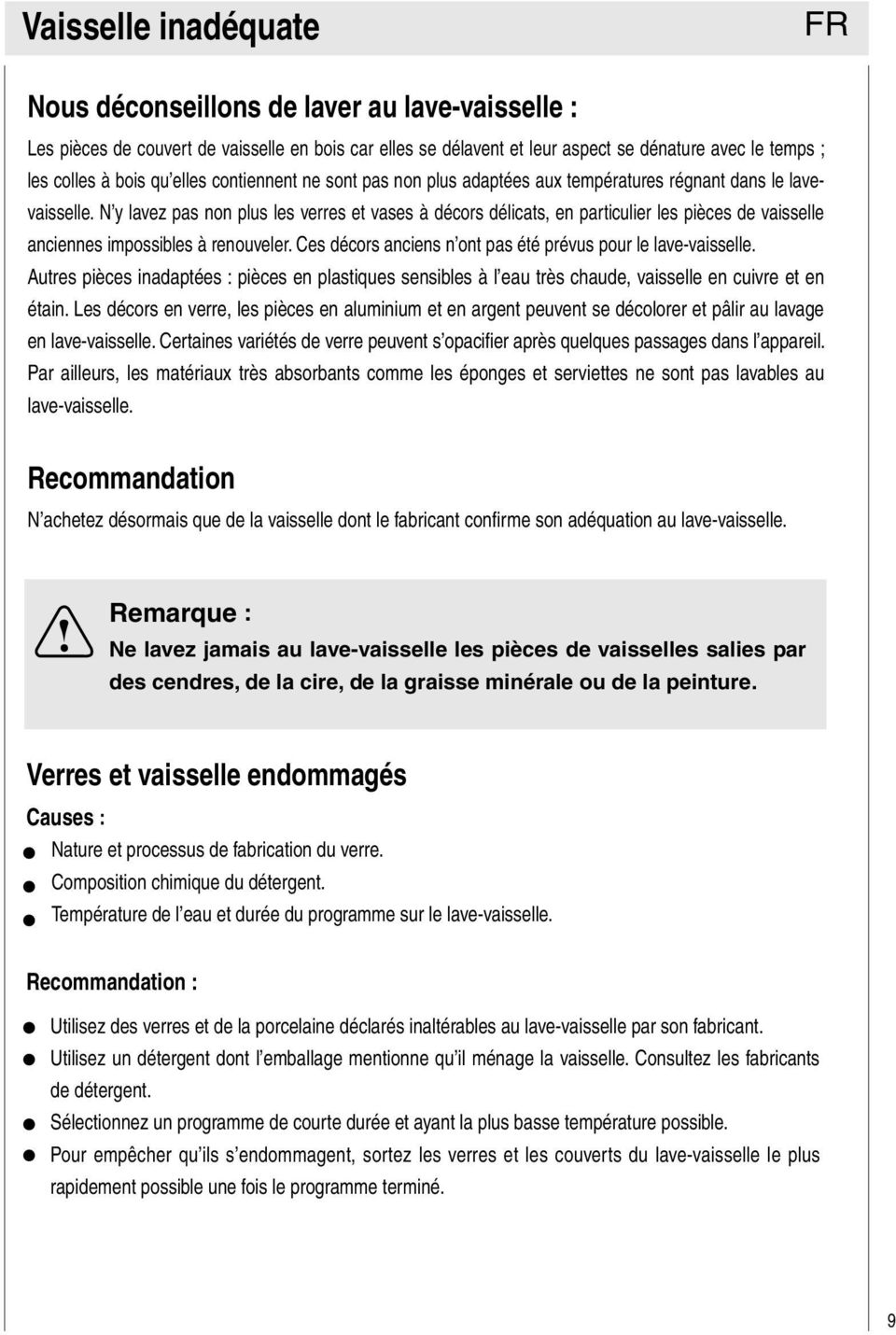 N y lavez pas non plus les verres et vases à décors délicats, en particulier les pièces de vaisselle anciennes impossibles à renouveler. Ces décors anciens n ont pas été prévus pour le lave-vaisselle.