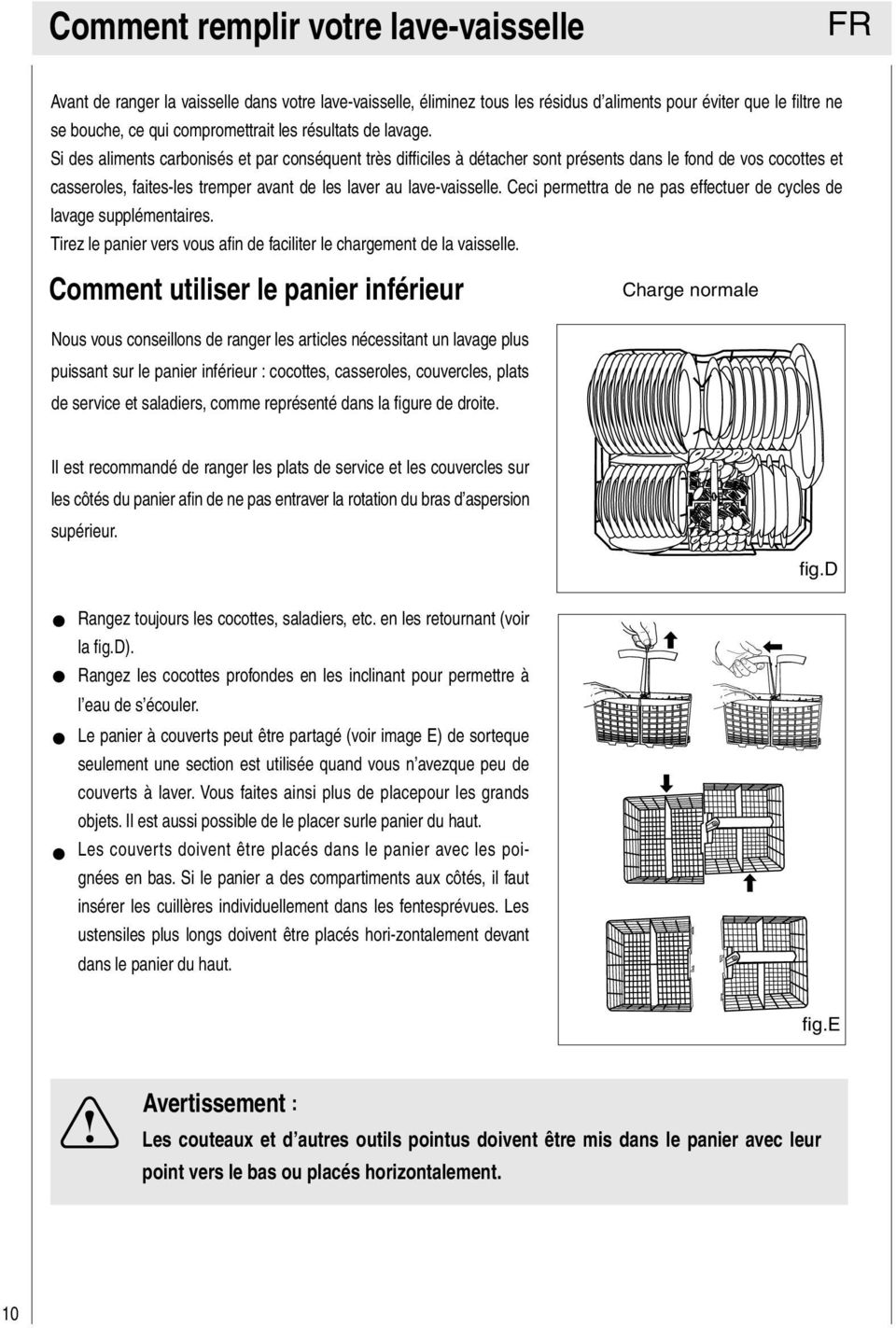 Si des aliments carbonisés et par conséquent très difficiles à détacher sont présents dans le fond de vos cocottes et casseroles, faites-les tremper avant de les laver au lave-vaisselle.