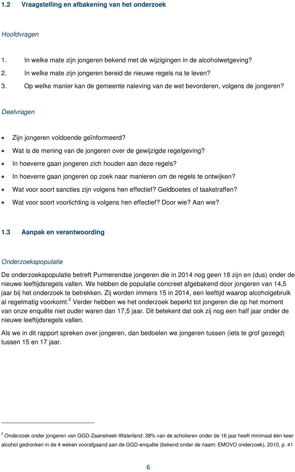 Deelvragen Zijn jongeren voldoende geïnformeerd? Wat is de mening van de jongeren over de gewijzigde regelgeving? In hoeverre gaan jongeren zich houden aan deze regels?